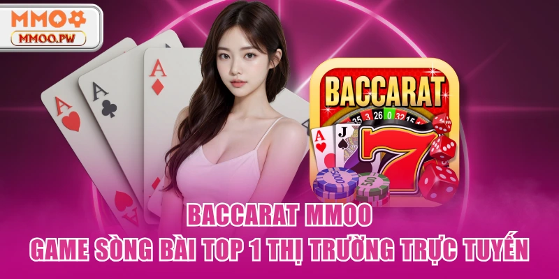 Baccarat MMOO - Game Sòng Bài Top 1 Thị Trường Trực Tuyến