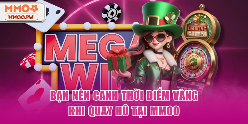 Bạn nên canh thời điểm vàng khi quay hũ tại MMOO Bạn nên canh thời điểm vàng khi quay hũ tại MMOO