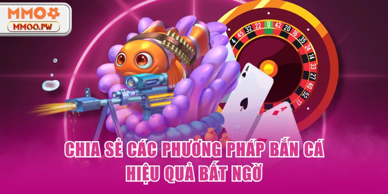 Chia sẻ các phương pháp bắn cá hiệu quả bất ngờ Chia sẻ các phương pháp bắn cá hiệu quả bất ngờ