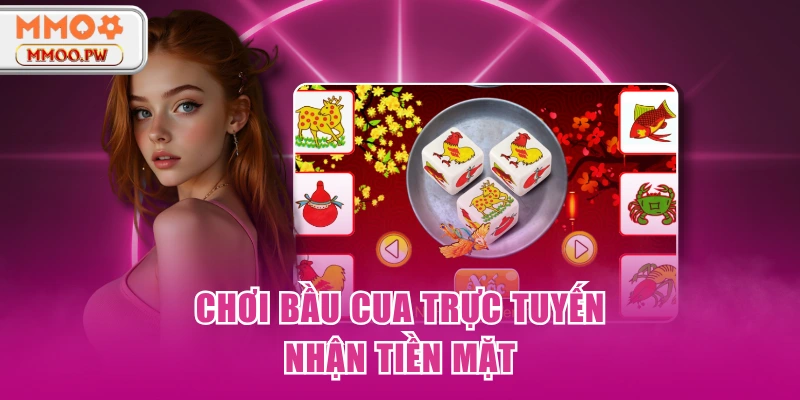 Chơi bầu cua trực tuyến nhận tiền mặt