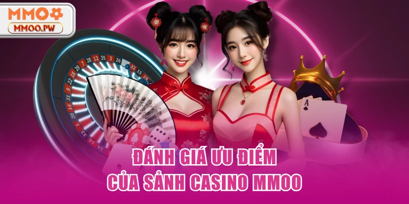 Đánh giá ưu điểm của sảnh Casino MMOO Đánh giá ưu điểm của sảnh Casino MMOO