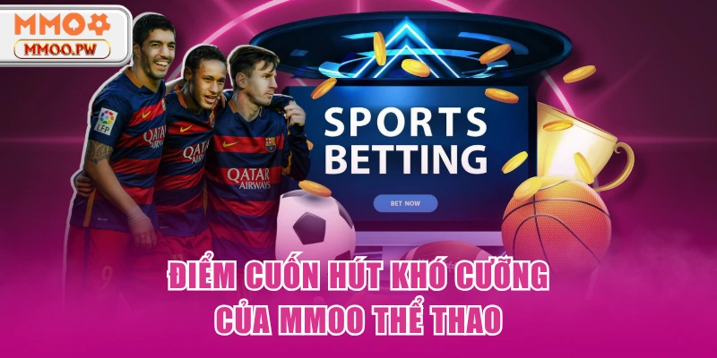 Điểm cuốn hút khó cưỡng của MMOO thể thao Điểm cuốn hút khó cưỡng của MMOO thể thao