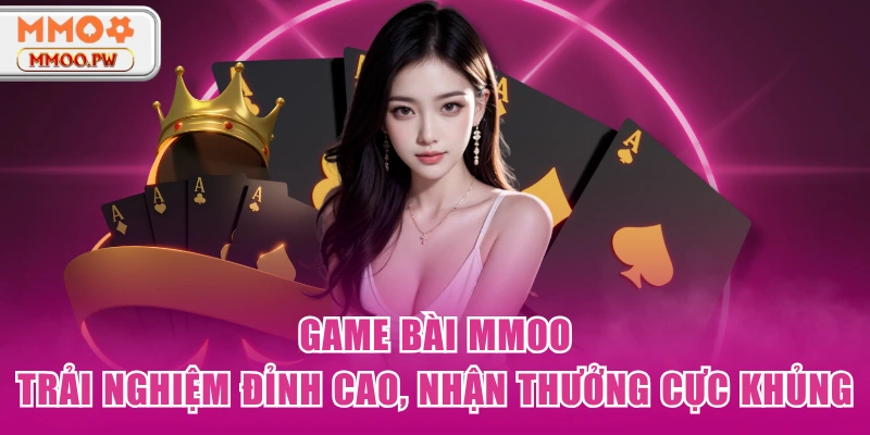 Game Bài MMOO - Trải Nghiệm Đỉnh Cao, Nhận Thưởng Cực Khủng Game Bài MMOO - Trải Nghiệm Đỉnh Cao, Nhận Thưởng Cực Khủng