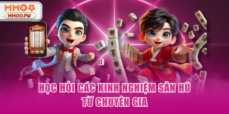Học hỏi các kinh nghiệm săn hũ từ chuyên gia Học hỏi các kinh nghiệm săn hũ từ chuyên gia