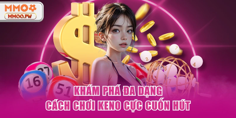 Khám phá đa dạng cách chơi Keno cực cuốn hút Khám phá đa dạng cách chơi Keno cực cuốn hút