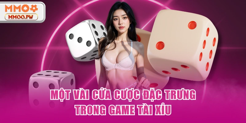 Một vài cửa cược đặc trưng trong game tài xỉu