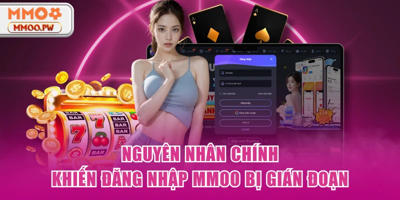 Nguyên nhân chính khiến đăng nhập MMOO bị gián đoạn Nguyên nhân chính khiến đăng nhập MMOO bị gián đoạn