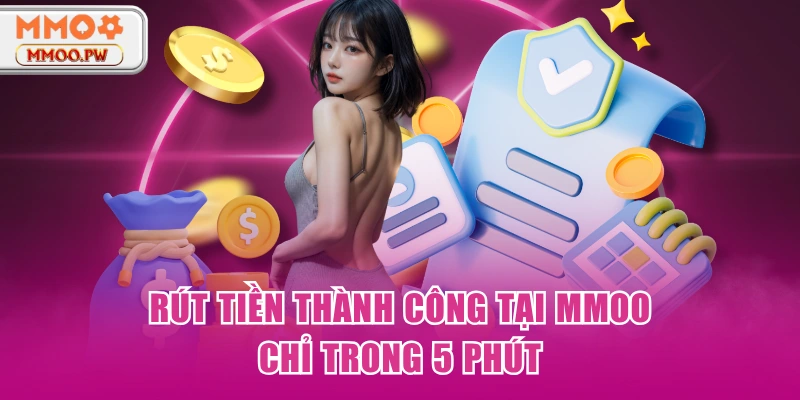 Rút tiền thành công tại MMOO chỉ trong 5 phút Rút tiền thành công tại MMOO chỉ trong 5 phút