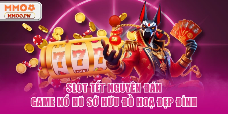 Slot Tết Nguyên Đán - Game Nổ Hũ Sở Hữu Đồ Hoạ Đẹp Đỉnh