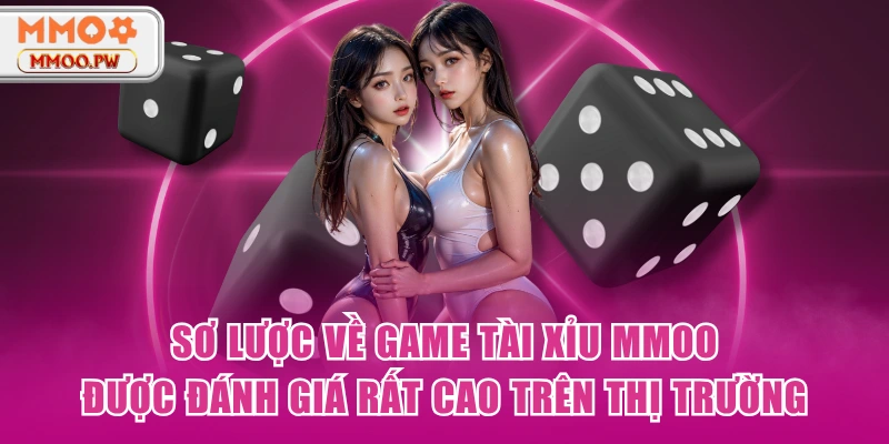 Sơ lược về game Tài xỉu MMOO được đánh giá rất cao trên thị trường