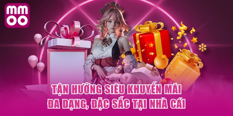 Tận hưởng siêu khuyến mãi đa dạng, đặc sắc tại nhà cái Tận hưởng siêu khuyến mãi đa dạng, đặc sắc tại nhà cái