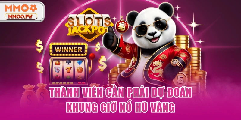 Thành viên cần phải dự đoán khung giờ nổ hũ vàng Thành viên cần phải dự đoán khung giờ nổ hũ vàng