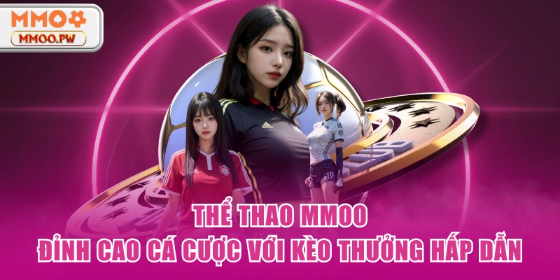 Thể Thao MMOO - Đỉnh Cao Cá Cược Với Kèo Thưởng Hấp Dẫn Thể Thao MMOO - Đỉnh Cao Cá Cược Với Kèo Thưởng Hấp Dẫn