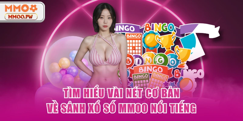 Tìm hiểu vài nét cơ bản về sảnh xổ số MMOO nổi tiếng