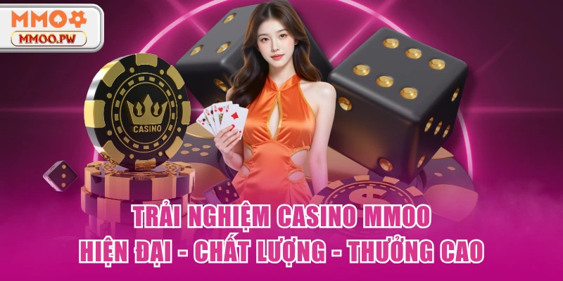 Trải Nghiệm Casino MMOO Hiện Đại - Chất Lượng - Thưởng Cao Trải Nghiệm Casino MMOO | Hiện Đại - Chất Lượng - Thưởng Cao