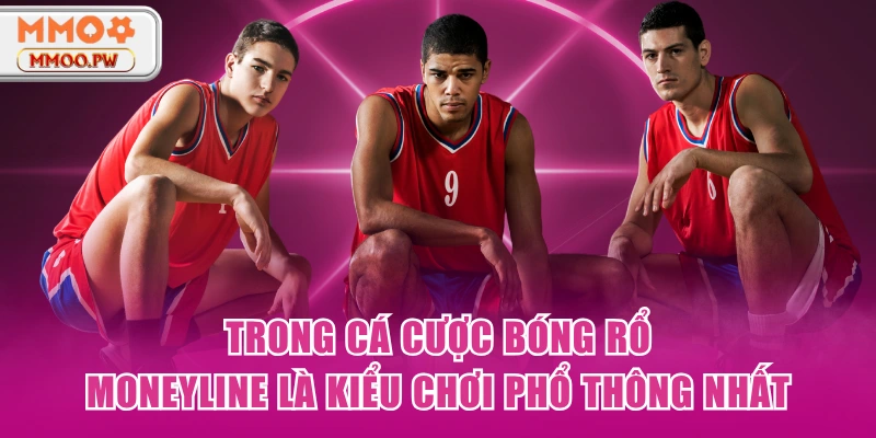 Trong cá cược bóng rổ, Moneyline là kiểu chơi phổ thông nhất Trong cá cược bóng rổ, Moneyline là kiểu chơi phổ thông nhất