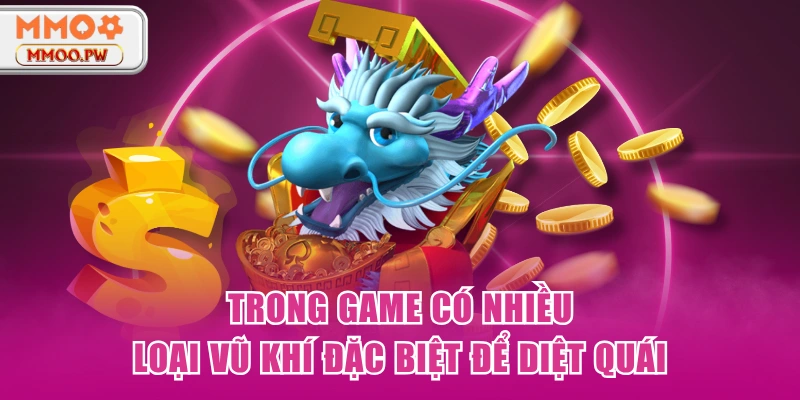 Trong game có nhiều loại vũ khí đặc biệt để diệt quái