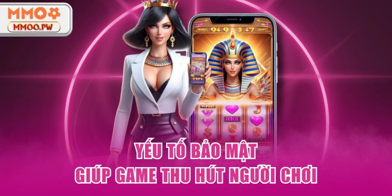 Yếu tố bảo mật giúp game thu hút người chơi